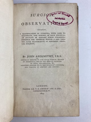 SURGICAL OBSERVATIONS, CONTAINING A CLASSIFICATION OF TUMOURS, WITH CASES TO ILLUSTRATE THE HISTORY OF EACH SPECIES; - AN ACCOUNT OF DISEASES WHICH STRIKINGLY RESEMBLE THE VENEREAL DISEASE; - AND VARIOUS CASES ILLUSTRATIVE OF DIFFERENT SURGICAL SUBJECTS