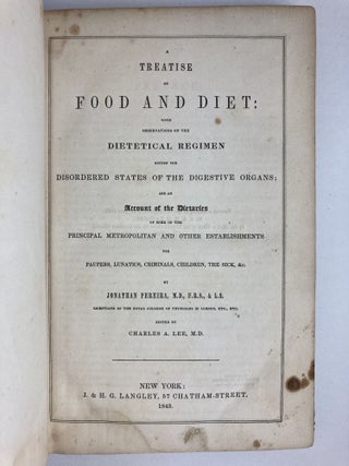 A TREATISE ON FOOD AND DIET: WITH OBSERVATIONS ON THE DIETETICAL REGIMEN SUITED FOR DISORDERED STATES OF THE DIGESTIVE ORGANS AND AN ACCOUNT OF THE DIETARIES OF SOME OF THE PRINCIPAL METROPOLITAN AND OTHER ESTABLISHMENTS FOR PAUPERS, LUNATICS, CRIMINALS, CHILDREN, THE SICK, &C.