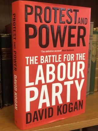 1355302 PROTEST AND POWER: THE BATTLE FOR THE LABOUR PARTY [SIGNED]. David Kogan