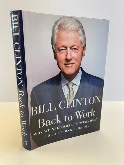 1355432 BACK TO WORK - WHY WE NEED SMART GOVERNMENT FOR A STRONG ECONOMY [SIGNED]. Bill Clinton.