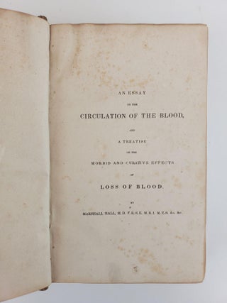 A CRITICAL AND EXPERIMENTAL ESSAY ON THE CIRCULATION OF THE BLOOD; ESPECIALLY AS OBSERVED IN THE MINUTE AND CAPILLARY VESSELS OF THE BATRACHIA AND OF FISHES [BOUND WITH] RESEARCHES PRINCIPALLY RELATIVE TO THE MORBID AND CURATIVE EFFECTS OF LOSS OF BLOOD