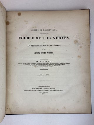 A SERIES OF ENGRAVINGS, EXPLAINING THE COURSE OF THE NERVES. WITH AN ADDRESS TO YOUNG PHYSICIANS ON THE STUDY OF THE NERVES