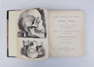 THE ANATOMY, PHYSIOLOGY AND PATHOLOGY OF THE HUMAN TEETH; WITH THE MOST APPROVED METHODS OF TREATMENT; INCLUDING OPERATIONS, AND THE METHOD OF MAKING AND SETTING ARTIFICIAL TEETH. WITH THIRTY PLATES.