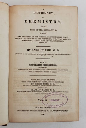 A DICTIONARY OF CHEMISTRY, ON THE BASIS OF MR. NICHOLSON'S; IN WHICH THE PRINCIPLES OF THE SCIENCE ARE INVESTIGATED ANEW, AND ITS APPLICATIONS TO THE PHENOMENA OF NATURE, MEDICINE, MINERALOGY, AGRICULTURE, AND MANUFACTURES, DETAILED; WITH AN INTRODUCTORY DISSERTATION; CONTAINING INSTRUCTIONS FOR CONVERTING THE ALPHABETICAL ARRANGEMENT INTO A SYSTEMATIC ORDER OF STUDY: IN TWO VOLUMES