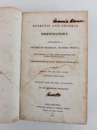 THE ECLECTIC AND GENERAL DISPENSATORY: COMPREHENDING A SYSTEM OF PHARMACY, MATERIA MEDICA, THE FORMULAE OF THE LONDON, EDINBURGH, AND DUBLIN PHARMACOPOEIAS, PRESCRIPTIONS OF MANY EMINENT PHYSICIANS, AND RECEIPTS FOR THE MOST COMMON EMPIRICAL MEDICINES