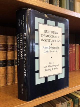 1355706 BUILDING DEMOCRATIC INSTITUTIONS: PARTY SYSTEMS IN LATIN AMERICA. Scott Mainwaring,...