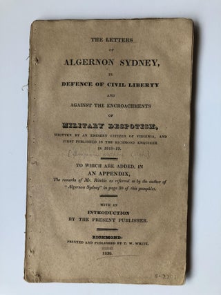 THE LETTERS OF ALGERNON SYDNEY, IN DEFENSE OF CIVIL LIBERTY AND AGAINST THE ENCROACHMENTS OF. Benjamin Watkins Leigh.