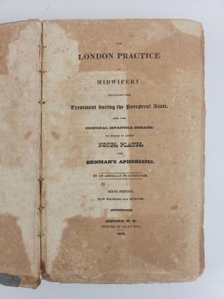 THE LONDON PRACTICE OF MIDWIFERY; INCLUDING THE TREATMENT DURING THE PUERPERAL STATE, AND THE PRINCIPAL INFANTILE DISEASES. TO WHICH IS ADDED NOTES, PLATES, AND DENMAN'S APHORISMS