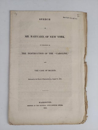 1356230 SPEECH OF MR. BARNARD, OF NEW YORK, IN RELATION TO THE DESTRUCTION OF THE "CAROLINE" AND...