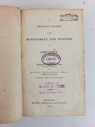 A PRACTICAL TREATISE ON THE MANAGEMENT AND DISEASES OF CHILDREN [BOUND WITH] THE SURGEON'S PRACTICAL GUIDE IN DRESSING, AND IN THE METHOD OF APPLICATION OF BANDAGES [BOUND WITH] ON THE INFLUENCE OF PHYSICAL AGENTS ON LIFE.