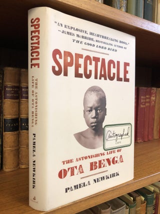 1356326 SPECTACLE: THE ASTONISHING LIFE OF OTA BENGA [SIGNED]. Pamela Newkirk