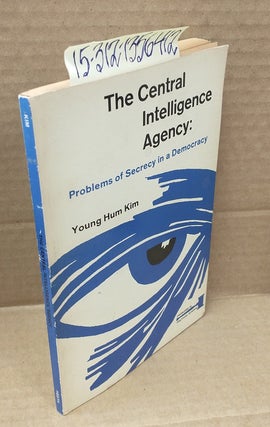 1356412 The Central Intelligence Agency: Problems of Secrecy in a Democracy (review copy). Young...