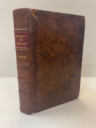 1356493 A TREATISE ON THE PHYSICAL AND MEDICAL TREATMENT OF CHILDREN. William P. Dewees