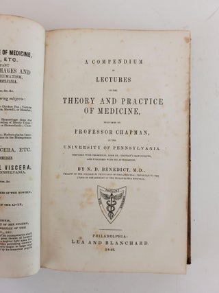 A COMPENDIUM OF LECTURES ON THE THEORY AND PRACTICE OF MEDICINE, DELIVERED BY PROFESSOR CHAPMAN, IN THE UNIVERSITY OF PENNSYLVANIA. PREPARED WITH PERMISSION, FROM DR. CHAPMAN'S MANUSCRIPTS, AND PUBLISHED WITH HIS APPROBATION