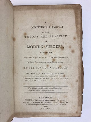 A COMPENDIOUS SYSTEM OF THE THEORY AND PRACTICE OF MODERN SURGERY, ARRANGED IN A NEW NOSOLOGICAL AND SYSTEMATIC METHOD, DIFFERENT FROM ANY YET ATTEMPTED IN SURGERY