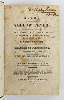 AN ESSAY ON THE DISEASE CALLED YELLOW FEVER; WITH OBSERVATIONS CONCERNING FEBRILE CONTAGION, TYPHUS FEVER, DYSENTERY, AND THE PLAGUE, PARTLY DELIVERED AS THE GULSTONIAN LECTURES, BEFORE THE COLLEGE OF PHYSICIANS, IN THE YEARS 1806 AND 1807.