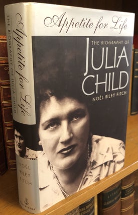 1356964 APPETITE FOR LIFE: THE BIOGRAPHY OF JULIA CHILD [SIGNED]. Noël Riley Fitch