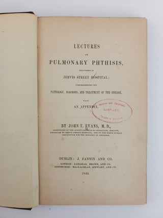 LECTURES ON PULMONARY PHTHISIS, DELIVERED IN JERVIS STREET HOSPITAL; COMPREHENDING THE PATHOLOGY, DIAGNOSIS, AND TREATMENT OF THE DISEASE, WITH AN APPENDIX.