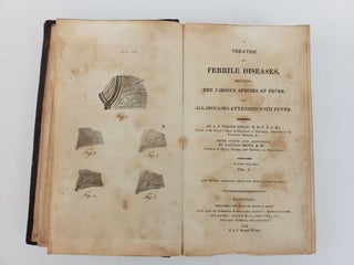 A TREATISE ON FEBRILE DISEASES, INCLUDING THE VARIOUS SPECIES OF FEVER, AND ALL DISEASES ATTENDED WITH FEVER [2 VOLUMES]
