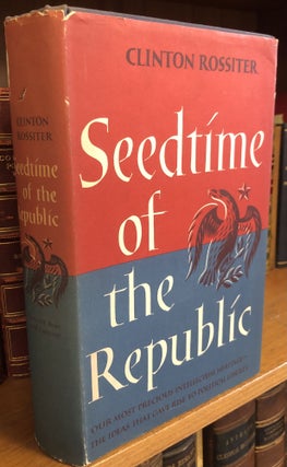 1357003 SEEDTIME OF THE REPUBLIC. Clinton Rossiter