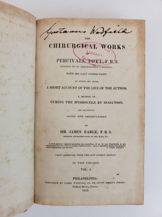 THE CHIRURGICAL WORKS OF PERCIVAL POTT, F.R.S WITH HIS LAST CORRECTIONS. TO WHICH ARE ADDED, A SHORT ACCOUNT OF THE LIFE OF THE AUTHOR, A METHOD OF CURING THE HYDROCELE BY INJECTION, AND OCCASIONAL NOTES AND OBSERVATIONS. [Two volumes]