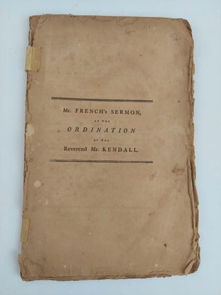 1357253 A SERMON, PREACHED AT THE ORDINATION OF THE REVEREND JAMES KENDALL, OVER THE FIRST CHURCH...