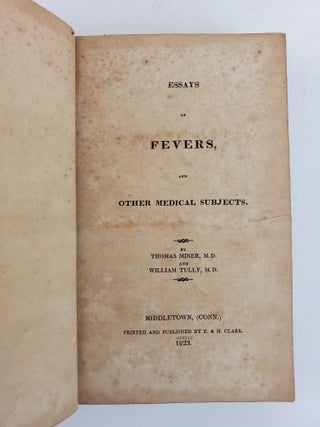 ESSAYS ON FEVERS, AND OTHER MEDICAL SUBJECTS [BOUND WITH] AN EXAMINATION OF THE STRICTURES IN THE NEW-ENGLAND JOURNAL FOR OCTOBER, 1823, AND IN THE NORTH-AMERICAN REVIEW FOR OCTOBER, 1823, ON ESSAYS ON FEVERS, &C.