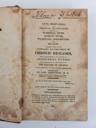 FACTS, OBSERVATIONS, AND PRACTICAL ILLUSTRATIONS RELATIVE TO PUERPERAL FEVER, SCARLET FEVER, PULMONARY CONSUMPTION, AND MEASLES. A GENERAL VIEW OF THE PATHOLOGY AND TREATMENT OF CHRONIC DISEASES, WITH ILLUSTRATIONS OF THE UTILITY OF SULPHUREOUS WATERS AND OBSERVATIONS ON THE EFFICACY OF THE BALSAM OF COPAIVA IN INFLAMMATIONS OF THE MUCOUS MEMBRANES.