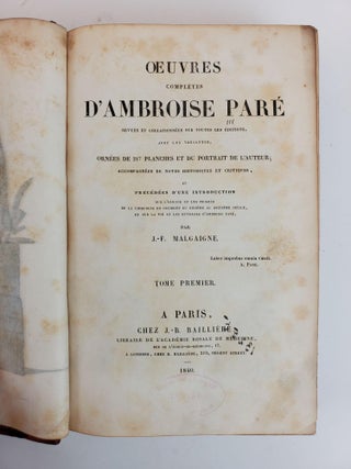 OEUVRES COMPLETES D'AMBROISE PARE REVUES ET COLLATIONNEES SUR TOUTES LES EDITIONS, AVEC LES VARIANTES; ORNEES DE 217 PLANCHES ET DU PORTRAIT DE L'AUTEUR; ACCOMPAGNEES DE NOTES HISTORIQUES ET CRITIQUES, ET PRECEDEES D'UNE INTRODUCTION SUR L'ORIGINE ET LES PROGRES DE LA CHIRURGIE EN OCCIDENT DU SIXIEME AU SEIZIEME SIECLE, ET SUR LA VIE ET LES OUVRAGES D'AMBROISE PARE [Three volumes]
