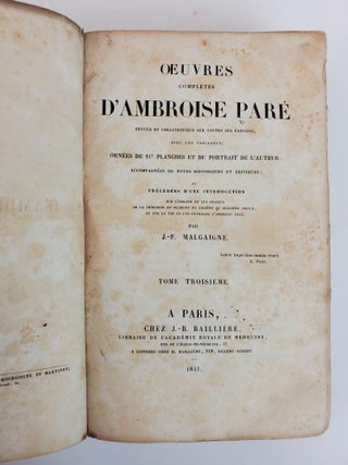 OEUVRES COMPLETES D'AMBROISE PARE REVUES ET COLLATIONNEES SUR TOUTES LES EDITIONS, AVEC LES VARIANTES; ORNEES DE 217 PLANCHES ET DU PORTRAIT DE L'AUTEUR; ACCOMPAGNEES DE NOTES HISTORIQUES ET CRITIQUES, ET PRECEDEES D'UNE INTRODUCTION SUR L'ORIGINE ET LES PROGRES DE LA CHIRURGIE EN OCCIDENT DU SIXIEME AU SEIZIEME SIECLE, ET SUR LA VIE ET LES OUVRAGES D'AMBROISE PARE [Three volumes]