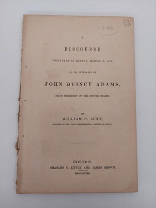 1357325 A DISCOURSE DELIVERED IN QUINCY, MARCH 11, 1848, AT THE INTERMENT OF JOHN QUINCY ADAMS,...