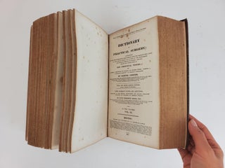 A DICTIONARY OF PRACTICAL SURGERY: COMPREHENDING ALL THE MOST INTERESTING IMPROVEMENTS, FROM THE EARLIEST TIMES DOWN TO THE PRESENT PERIOD; AN ACCOUNT OF THE INSTRUMENTS AND REMEDIES EMPLOYED IN SURGERY; THE ETYMOLOGY AND SIGNIFICATION OF THE PRINCIPAL TERMS: AND NUMEROUS REFERENCES TO ANCIENT AND MODERN WOKRS: FORMING A "CATALOGUE RAISONEE" OF SURGICAL LITERATURE