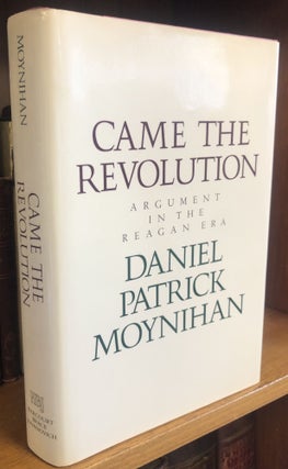 1357372 CAME THE REVOLUTION: ARGUMENT IN THE REAGAN ERA [INSCRIBED]. Daniel Patrick Moynihan