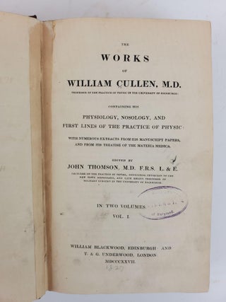 THE WORKS OF WILLIAM CULLEN, M.D. CONTAINING HIS PHYSIOLOGY, NOSOLOGY, AND FIRST LINES OF THE PRACTICE OF PHYSIC: WITH NUMEROUS EXTRACTS FROM HIS MANUSCRIPT PAPERS, AND FROM HIS TREATISE OF THE MATERIA MEDICA. IN TWO VOLUMES