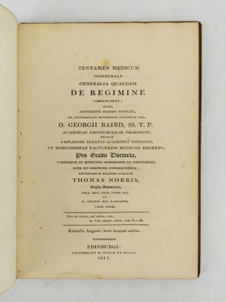 TENTAMEN MEDICUM INAUGURALE GENERALIA QUADAM DE REGIMINE COMPLECTENS; QUOD, ANNUENTE SUMMO NUMINE, EX AUCTORITATE REVERENDI ADMODUM VIRI; PRO GRADU DOCTORIS, SUMMISQUE IN MEDICINA HONORIBUS AC PRIVILEGIIS, RITE ET LEGITIME CONSEQUENDIS; ERUDITORUM EXAMINI SUBJICIT THOMAS NORRIS [BOUND WITH] DE ARTURO BRITANNORUM PRINCIPE UTRUM ALIQUID VERI MEMORIAE PRODITUM SIT; ORATIO IN CURIA CANTABRIGIENSI HABITA COMITIIS MAXIMIS [BOUND WITH] COPY OF LETTER FROM MY FATHER TO CHARLES GIBSON ESQ. DEC 30 1826