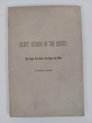 1357564 SECRET SESSIONS OF THE SENATE: THEIR ORIGIN, THEIR MOTIVE, THEIR OBJECT, THEIR EFFECT....