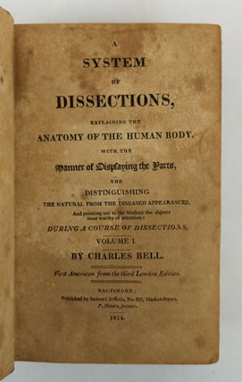 A SYSTEM OF DISSECTIONS, EXPLAINING THE ANATOMY OF THE HUMAN BODY. WITH THE MANNER OF DISPLAYING THE PARTS, THE DISTINGUISHING THE NATURAL FROM THE DISEASED APPEARANCES, AND POINTING OUT TO THE STUDENT THE OBJECTS MOST WORTHY OF ATTENTION: DURING A COURSE OF DISSECTIONS. [Two Volumes in One]