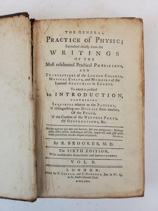 THE GENERAL PRACTICE OF PHYSIC; EXTRACTED CHIEFLY FROM THE WRITINGS OF THE MOST CELEBRATED PRACTICAL PHYSICIANS, AND TRANSACTIONS OF THE LONDON COLLEGE, MEDICAL ESSAYS, AND MEMOIRS OF THE LEARNED ACADEMIES IN EUROPE. TO WHICH IS PREFIXED AN INTRODUCTION, CONTAINING INQUIRIES RELATIVE TO THE PATIENT, OF DISTINGUISHING ONE DISEASE FROM ANOTHER, OF THE PULSE, OF THE CONSENT OF THE NERVOUS PARTS, OF OBSTRUCTIONS, &C.