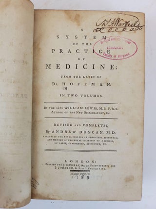 A SYSTEM OF THE PRACTICE OF MEDICINE; FROM THE LATIN OF DR. HOFFMAN. IN TWO VOLUMES. BY THE LATE WILLIAM LEWS. REVISED AND COMPLETED BY ANDREW DUNCAN.