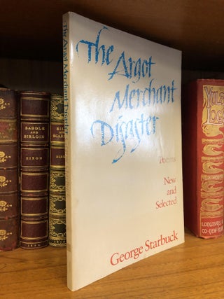 1357688 THE ARGOT MERCHANT DISASTER: POEMS NEW AND SELECTED [SIGNED]. George Starbuck