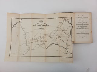 THE MINERAL SPRINGS OF VIRGINIA: WITH REMARKS ON THEIR USE, THE DISEASES TO WHICH THEY ARE APPLICABLE, AND OF WHICH THEY ARE CONTRA-INDICATED, ACCOMPANIED BY A MAP OF ROUTES AND DISTANCES.