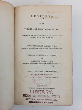 LECTURES ON THE THEORY AND PRACTICE OF PHYSIC, DELIVERED IN THE COLLEGE OF PHYSICIANS AND SURGEONS OF THE UNIVERSITY OF THE STATE OF NEW YORK. BY THE LATE DAVID HOSACK, M.D., LL.D., F.R.S. WITH AN INTRODUCTORY LETTER BY NATHANIEL CHAPMAN, M.D.