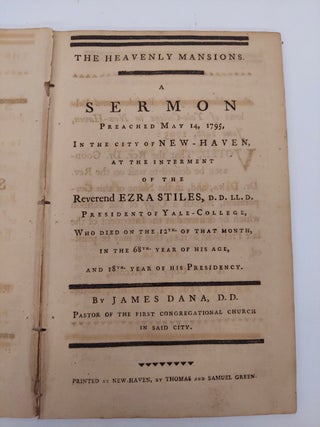 A Sermon Preched May 14, 1795, in the City of New-Haven, At the Interment of the Reverend Ezra Stiles, D. D. LL. D. President of the Yale College, Who Died on the 12th of that Month, in the 68th Year of His Age, and 18th Year of his Presidency