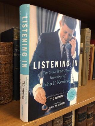 1358108 LISTENING IN: THE SECRET WHITE HOUSE RECORDINGS OF JOHN F. KENNEDY [SIGNED]. Ted Widmer,...