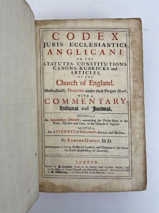 CODEX JURIS ECCLESIASTICI ANGLICANI: OR, THE STATUTES, CONSTITUTIONS, CANONS, RUBRICKS, AND ARTICLES OF THE CHURCH OF ENGLAND, METHODICALLY DIGESTED UNDER THEIR PROPER HEADS. WITH A COMMENTARY, HISTORICAL AND JURIDICAL. [Two Volumes]