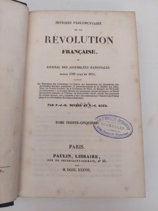 HISTOIRE PARLEMENTAIRE DE LA REVOLUTION FRANCAISE, OU JOURNAL DES ASSEMBLEES NATIONALES DEPUIS 1789 JUSQU'EN 1815 TOME TRENTE-CINQUIEME (VOLUME 35 ONLY)