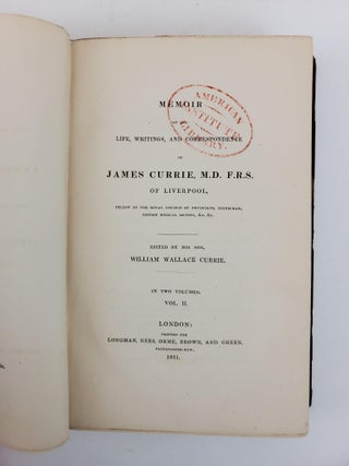 MEMOIR OF THE LIFE, WRITINGS AND CORRESPONDENCE OF JAMES CURRIE, M.D. F.R.S. OF LIVERPOOL, EDITED BY HIS SON WILLIAM WALLACE CURRIE. IN TWO VOLUMES (VOLUME TWO ONLY)