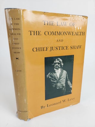 1358506 THE LAW OF THE COMMONWEALTH AND CHIEF JUSTICE SHAW. Leonard W. Levy