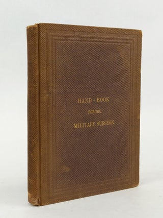 1358510 HAND-BOOK FOR THE MILITARY SURGEON: BEING A COMPENDIUM OF THE DUTIES OF THE MEDICAL...