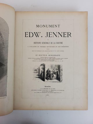 MONUMENT A EDW. JENNER OU HISTOIRE GENERALE DE LA VACCINE A L'OCCASION DU PREMIER CENTENAIRE DE SON INVENTION PUBLIEE SOUS LE PATRONAGE DES ADMINISTRATIONS ET DU CORPS MEDICAL